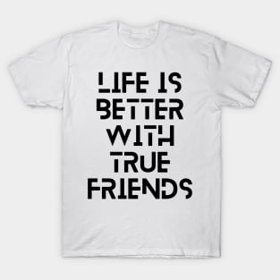 life is better with true friends typography design T-Shirt